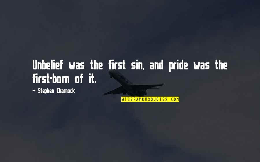 Pride The Quotes By Stephen Charnock: Unbelief was the first sin, and pride was