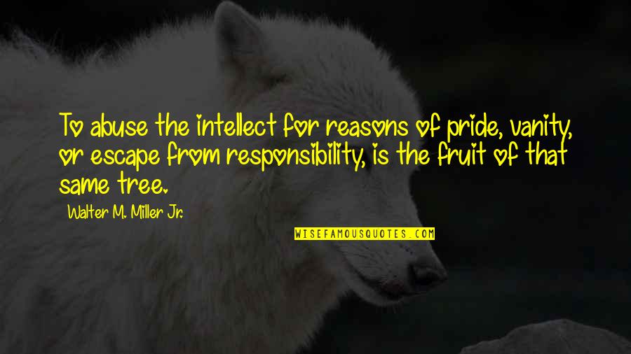 Pride The Quotes By Walter M. Miller Jr.: To abuse the intellect for reasons of pride,