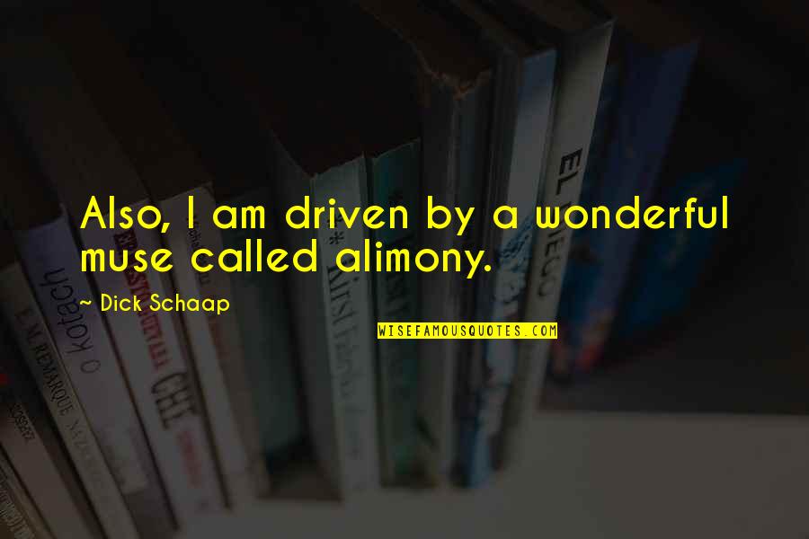 Pride The Swim Quotes By Dick Schaap: Also, I am driven by a wonderful muse Pride The Swim Quotes By Dick Schaap: Also, I am driven by a wonderful muse