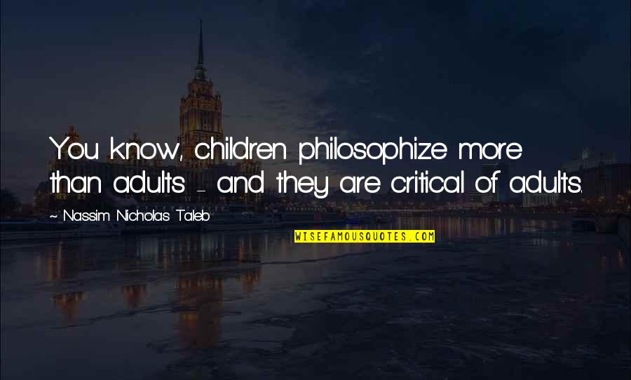 Pride The Swim Quotes By Nassim Nicholas Taleb: You know, children philosophize more than adults - Pride The Swim Quotes By Nassim Nicholas Taleb: You know, children philosophize more than adults -