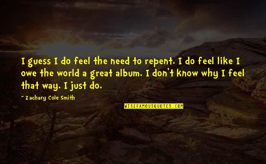 Pride The Swim Quotes By Zachary Cole Smith: I guess I do feel the need to Pride The Swim Quotes By Zachary Cole Smith: I guess I do feel the need to