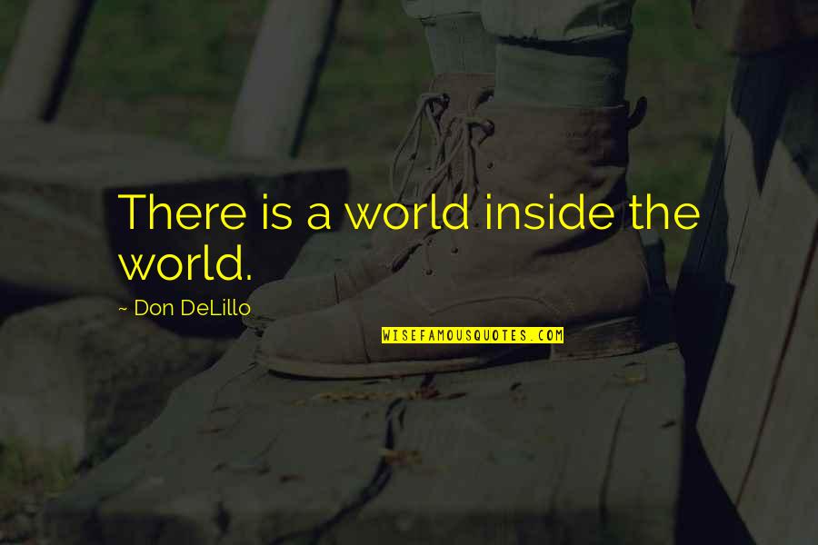 Prideaux Design Quotes By Don DeLillo: There is a world inside the world. Prideaux Design Quotes By Don DeLillo: There is a world inside the world.