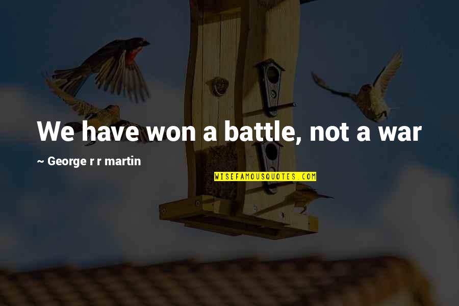 Prideful Bible Quotes By George R R Martin: We have won a battle, not a war