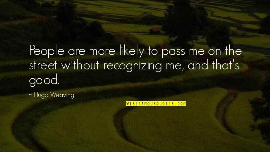 Prideful Bible Quotes By Hugo Weaving: People are more likely to pass me on