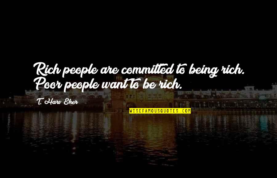 Prideful Bible Quotes By T. Harv Eker: Rich people are committed to being rich. Poor