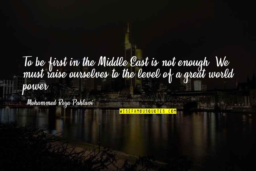 Prideful Magick Collection Quotes By Mohammed Reza Pahlavi: To be first in the Middle East is Prideful Magick Collection Quotes By Mohammed Reza Pahlavi: To be first in the Middle East is