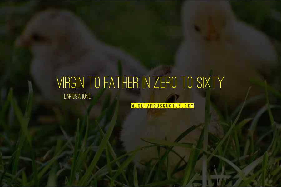 Pridemore Furniture Quotes By Larissa Ione: Virgin to father in zero to sixty Pridemore Furniture Quotes By Larissa Ione: Virgin to father in zero to sixty