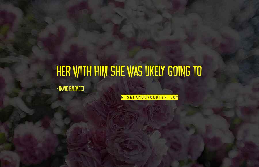 Pridemore Genuine Quotes By David Baldacci: her with him she was likely going to Pridemore Genuine Quotes By David Baldacci: her with him she was likely going to