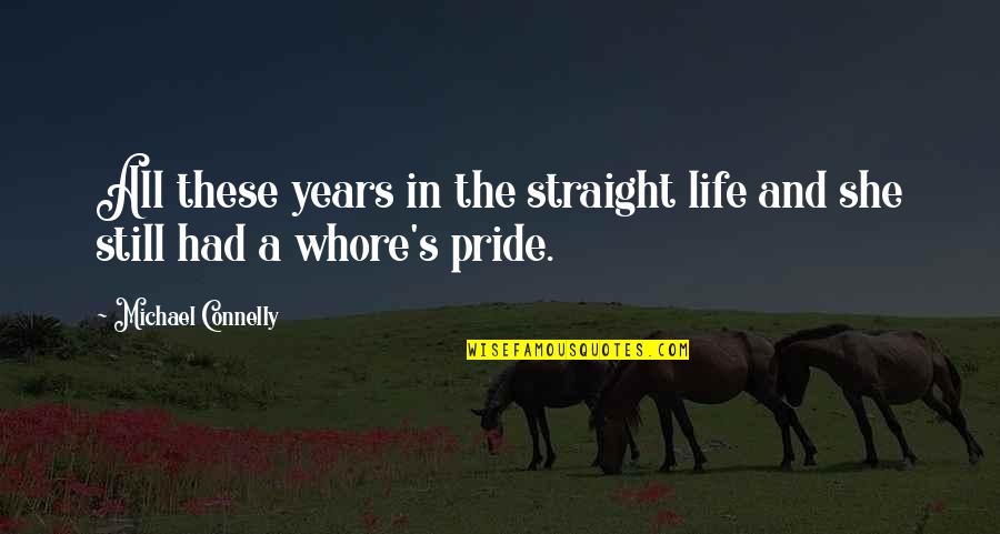 Pride's Quotes By Michael Connelly: All these years in the straight life and Pride's Quotes By Michael Connelly: All these years in the straight life and