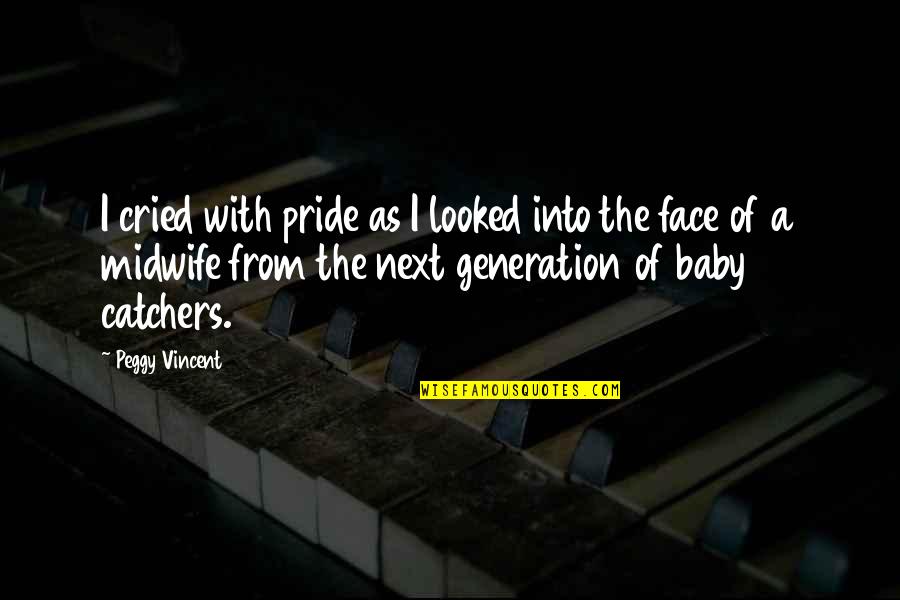 Pride's Quotes By Peggy Vincent: I cried with pride as I looked into Pride's Quotes By Peggy Vincent: I cried with pride as I looked into
