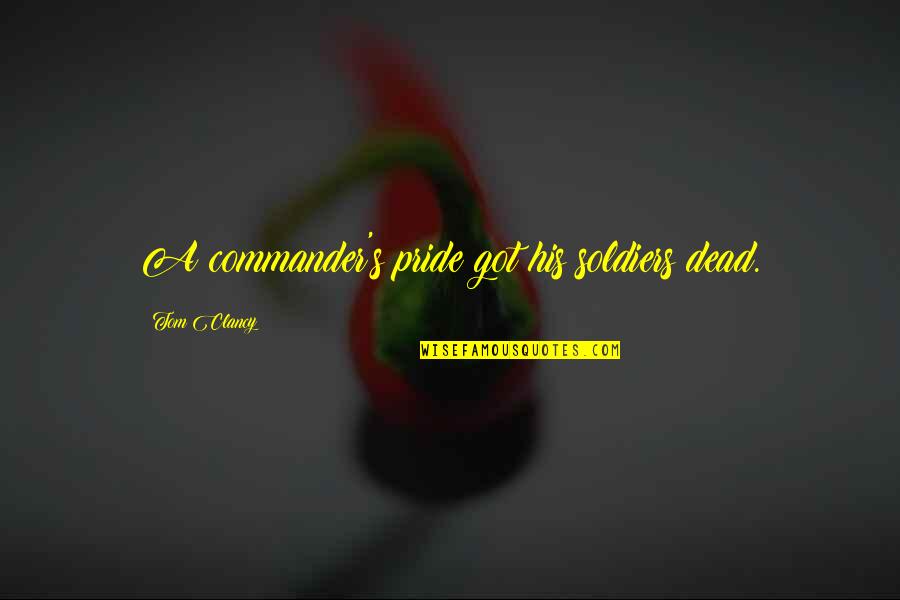 Pride's Quotes By Tom Clancy: A commander's pride got his soldiers dead. Pride's Quotes By Tom Clancy: A commander's pride got his soldiers dead.