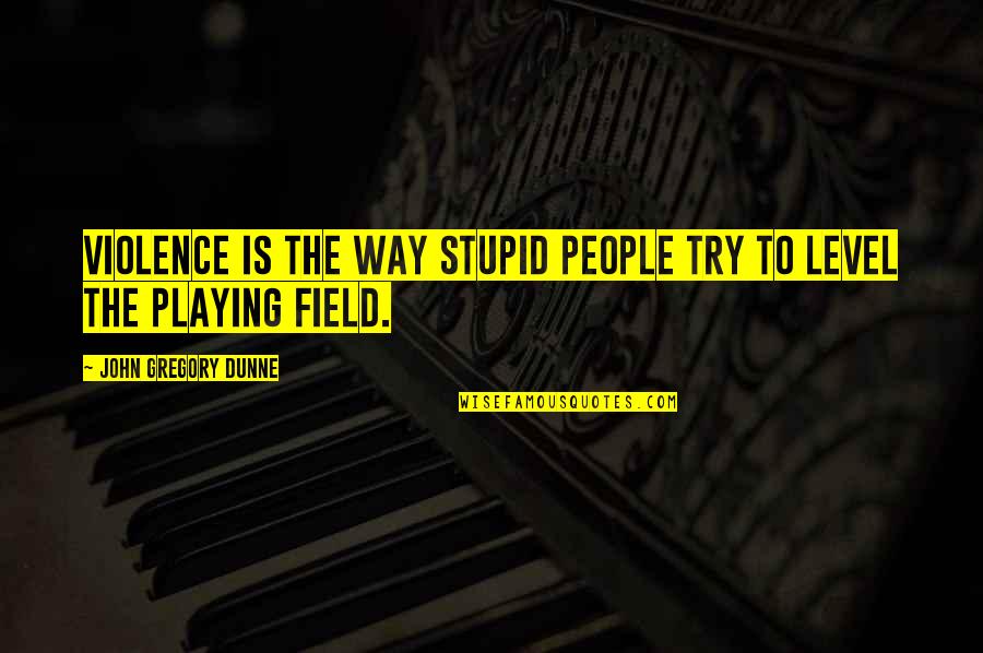 Pridgeon Stadium Quotes By John Gregory Dunne: Violence is the way stupid people try to Pridgeon Stadium Quotes By John Gregory Dunne: Violence is the way stupid people try to