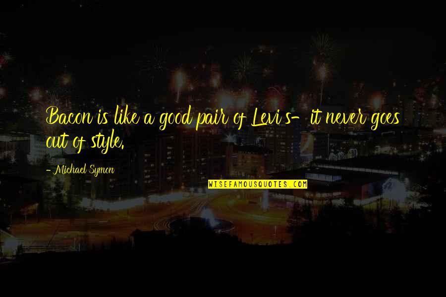 Pridgeon Stadium Quotes By Michael Symon: Bacon is like a good pair of Levi's-it Pridgeon Stadium Quotes By Michael Symon: Bacon is like a good pair of Levi's-it
