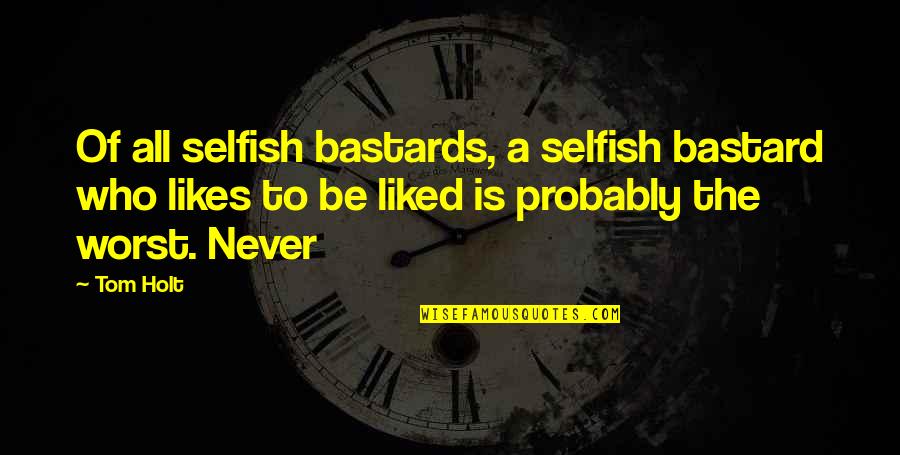 Pridham Quotes By Tom Holt: Of all selfish bastards, a selfish bastard who Pridham Quotes By Tom Holt: Of all selfish bastards, a selfish bastard who