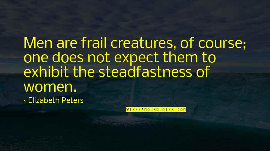 Priding Myself Quotes By Elizabeth Peters: Men are frail creatures, of course; one does Priding Myself Quotes By Elizabeth Peters: Men are frail creatures, of course; one does