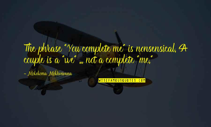 Pridmore Storage Quotes By Mokokoma Mokhonoana: The phrase *You complete me* is nonsensical. A Pridmore Storage Quotes By Mokokoma Mokhonoana: The phrase *You complete me* is nonsensical. A