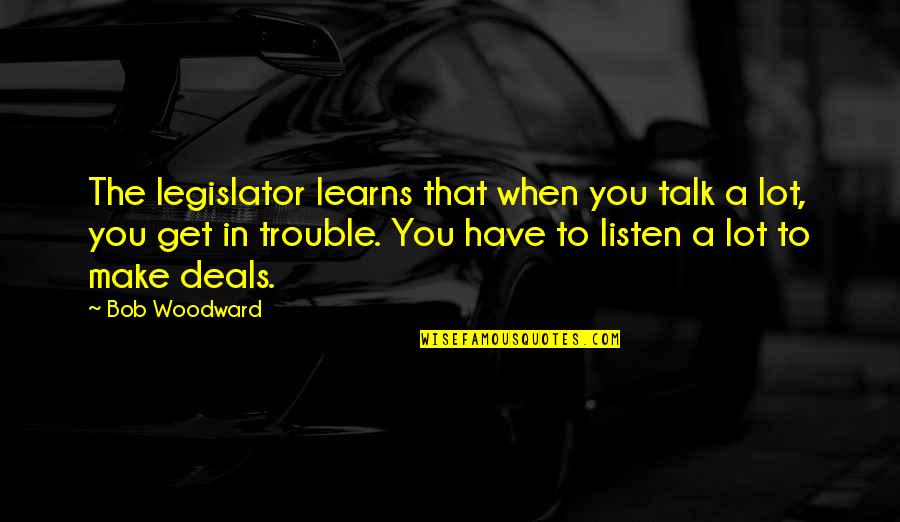 Priebe Implement Quotes By Bob Woodward: The legislator learns that when you talk a Priebe Implement Quotes By Bob Woodward: The legislator learns that when you talk a