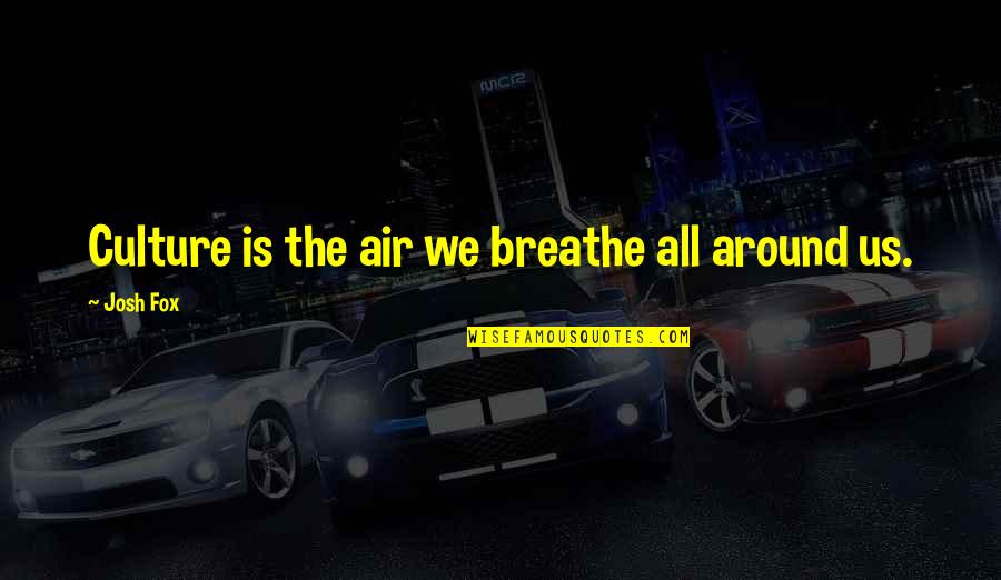 Priebe Orthodontics Quotes By Josh Fox: Culture is the air we breathe all around Priebe Orthodontics Quotes By Josh Fox: Culture is the air we breathe all around