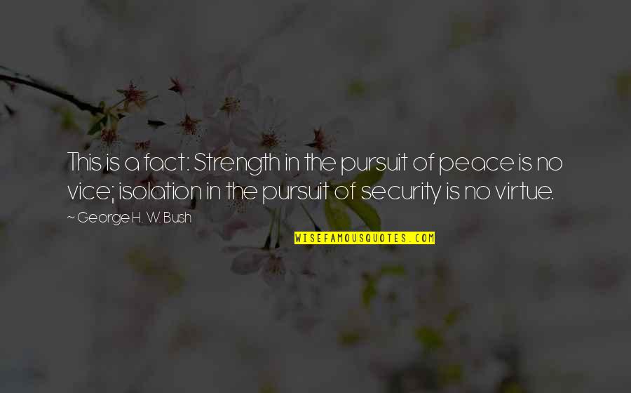 Priebus Navy Quotes By George H. W. Bush: This is a fact: Strength in the pursuit Priebus Navy Quotes By George H. W. Bush: This is a fact: Strength in the pursuit