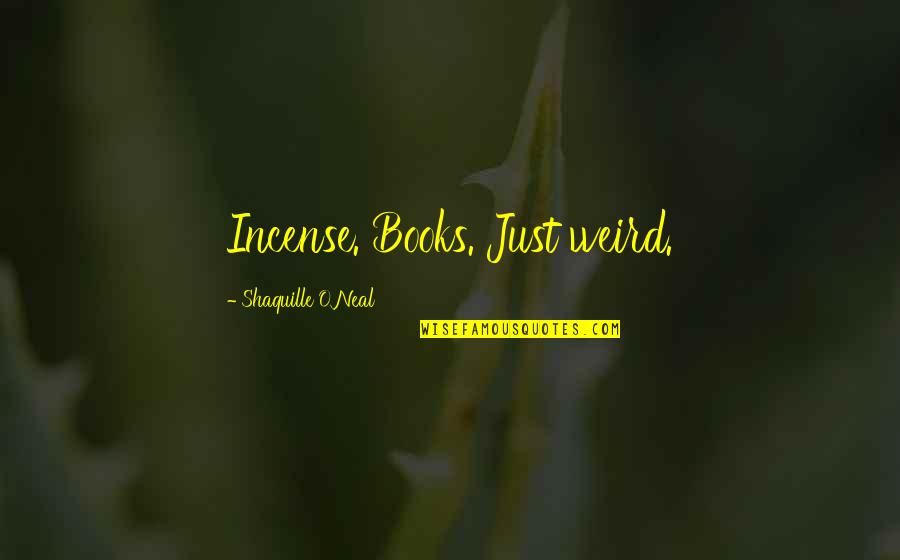 Priebus Navy Quotes By Shaquille O'Neal: Incense. Books. Just weird. Priebus Navy Quotes By Shaquille O'Neal: Incense. Books. Just weird.