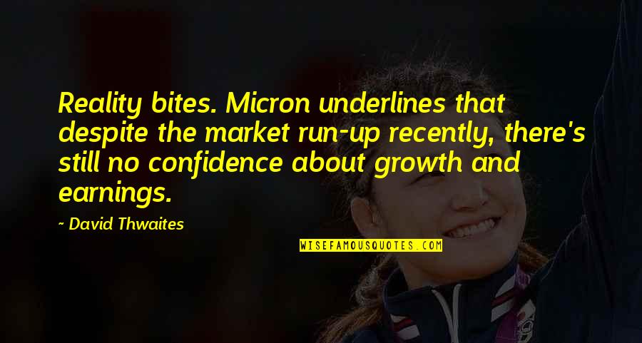 Pried Quotes By David Thwaites: Reality bites. Micron underlines that despite the market