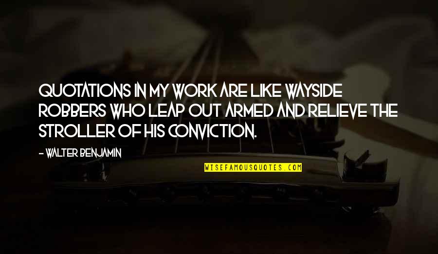 Prieglauda Lese Quotes By Walter Benjamin: Quotations in my work are like wayside robbers Prieglauda Lese Quotes By Walter Benjamin: Quotations in my work are like wayside robbers