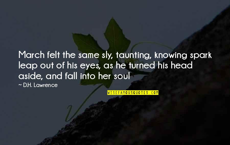 Priego Cuenca Quotes By D.H. Lawrence: March felt the same sly, taunting, knowing spark Priego Cuenca Quotes By D.H. Lawrence: March felt the same sly, taunting, knowing spark