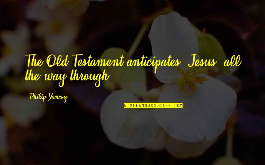 Priego Cuenca Quotes By Philip Yancey: The Old Testament anticipates [Jesus] all the way