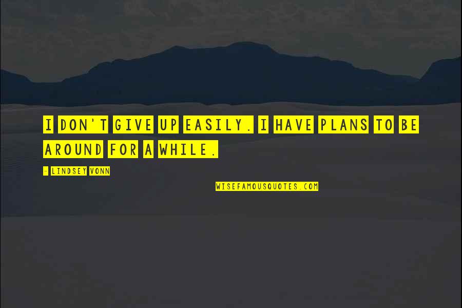 Priek Laiciga Pensione Anas Quotes By Lindsey Vonn: I don't give up easily. I have plans