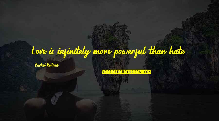 Priek Laiciga Pensione Anas Quotes By Rachel Reiland: Love is infinitely more powerful than hate, Priek Laiciga Pensione Anas Quotes By Rachel Reiland: Love is infinitely more powerful than hate,