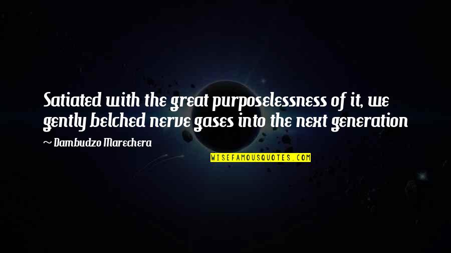 Prieka Quotes By Dambudzo Marechera: Satiated with the great purposelessness of it, we