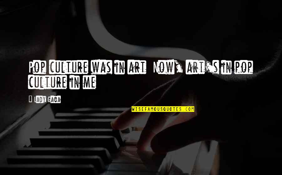 Prieka Quotes By Lady Gaga: Pop culture was in art Now, art's in