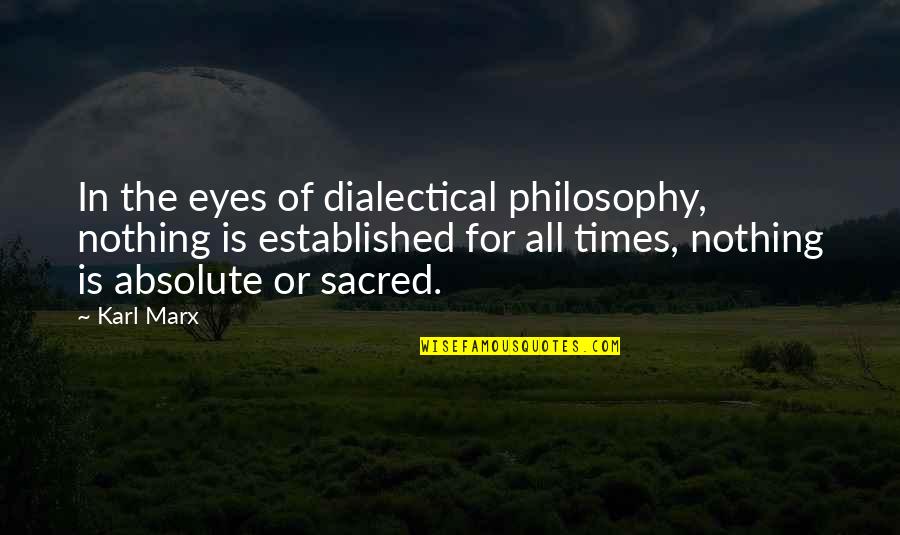 Priekines Quotes By Karl Marx: In the eyes of dialectical philosophy, nothing is Priekines Quotes By Karl Marx: In the eyes of dialectical philosophy, nothing is