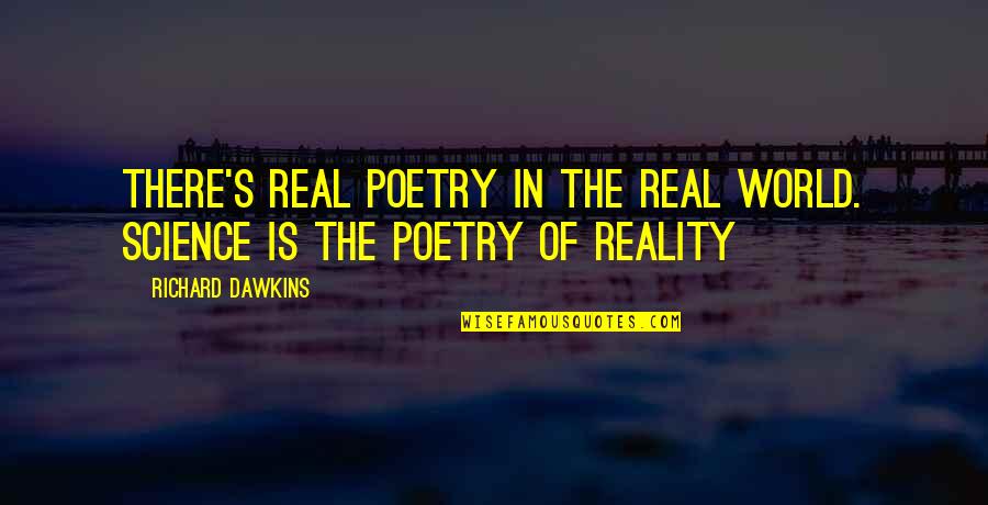 Prieks Ture Quotes By Richard Dawkins: There's real poetry in the real world. Science