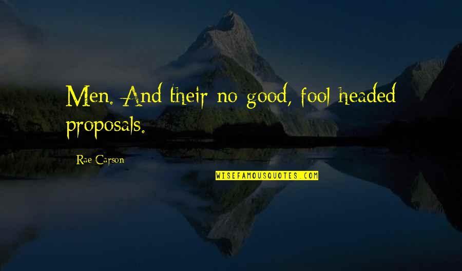 Priene Agora Quotes By Rae Carson: Men. And their no-good, fool-headed proposals. Priene Agora Quotes By Rae Carson: Men. And their no-good, fool-headed proposals.