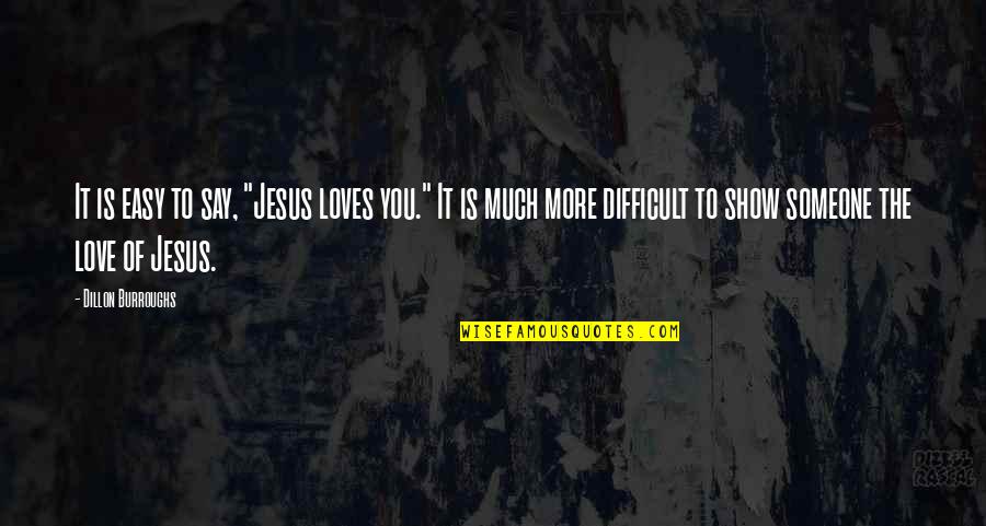 Prieodtime Quotes By Dillon Burroughs: It is easy to say, "Jesus loves you."