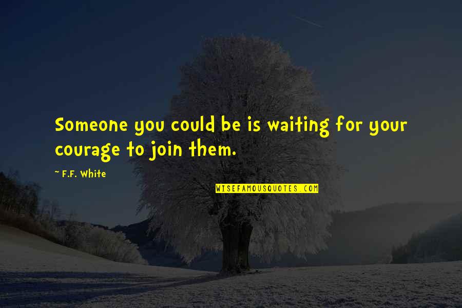 Pries Quotes By F.F. White: Someone you could be is waiting for your