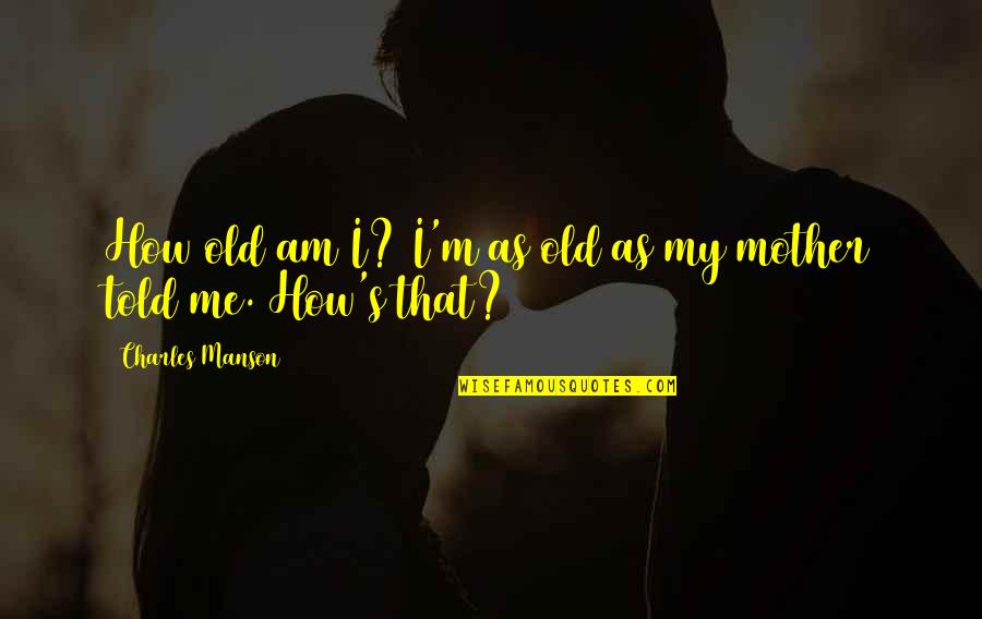 Priess Accounting Quotes By Charles Manson: How old am I? I'm as old as Priess Accounting Quotes By Charles Manson: How old am I? I'm as old as