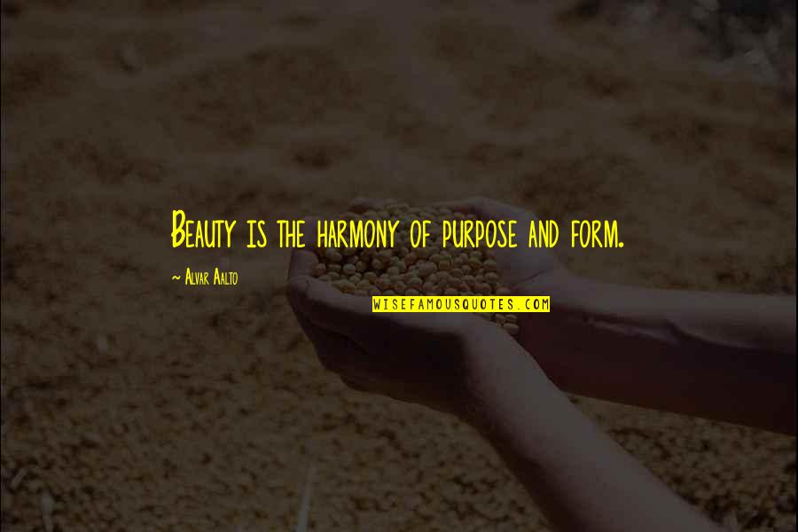 Priessman Annette Quotes By Alvar Aalto: Beauty is the harmony of purpose and form. Priessman Annette Quotes By Alvar Aalto: Beauty is the harmony of purpose and form.