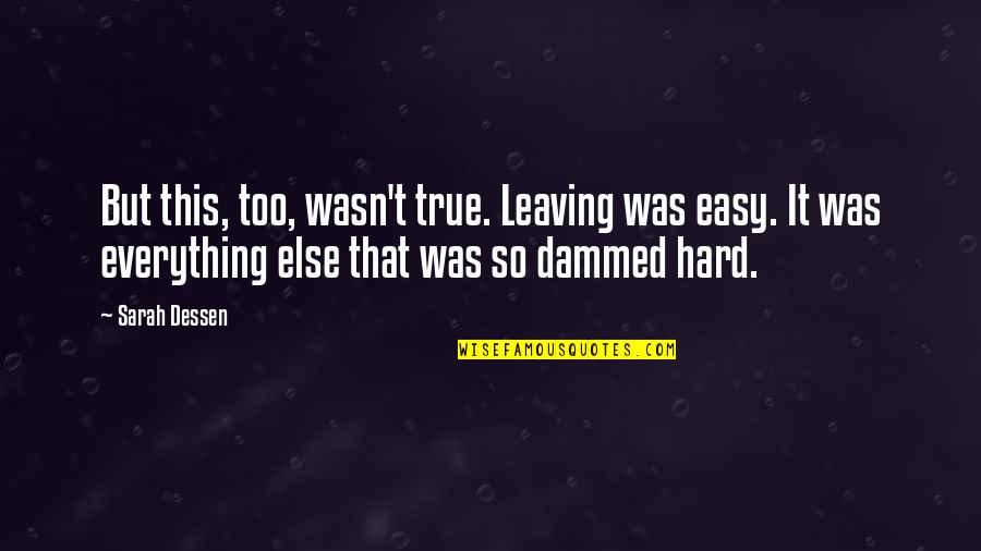 Priessman Annette Quotes By Sarah Dessen: But this, too, wasn't true. Leaving was easy. Priessman Annette Quotes By Sarah Dessen: But this, too, wasn't true. Leaving was easy.