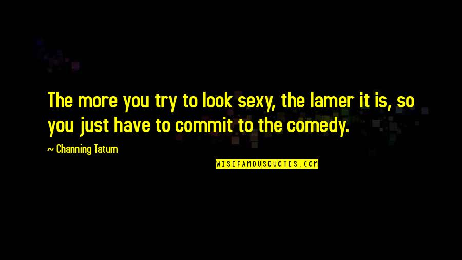 Priest Bis Classic Quotes By Channing Tatum: The more you try to look sexy, the Priest Bis Classic Quotes By Channing Tatum: The more you try to look sexy, the