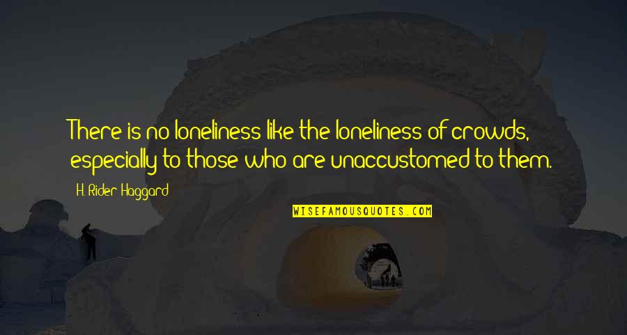 Priestap Fbi Quotes By H. Rider Haggard: There is no loneliness like the loneliness of Priestap Fbi Quotes By H. Rider Haggard: There is no loneliness like the loneliness of