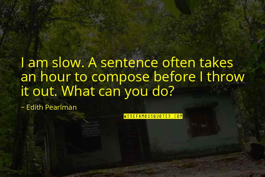 Priestcraft Define Quotes By Edith Pearlman: I am slow. A sentence often takes an
