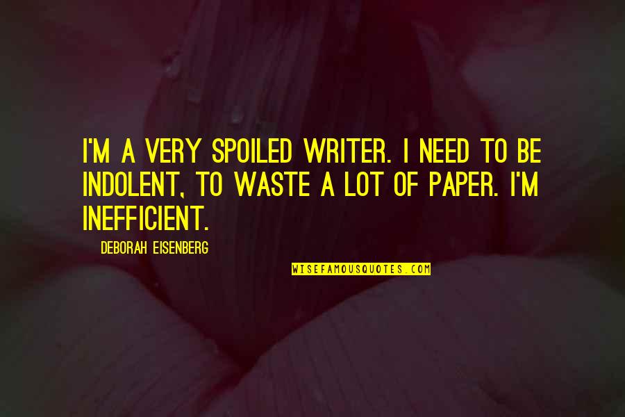 Priestcraft Quotes By Deborah Eisenberg: I'm a very spoiled writer. I need to