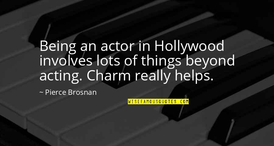 Priestesses Powers Quotes By Pierce Brosnan: Being an actor in Hollywood involves lots of Priestesses Powers Quotes By Pierce Brosnan: Being an actor in Hollywood involves lots of