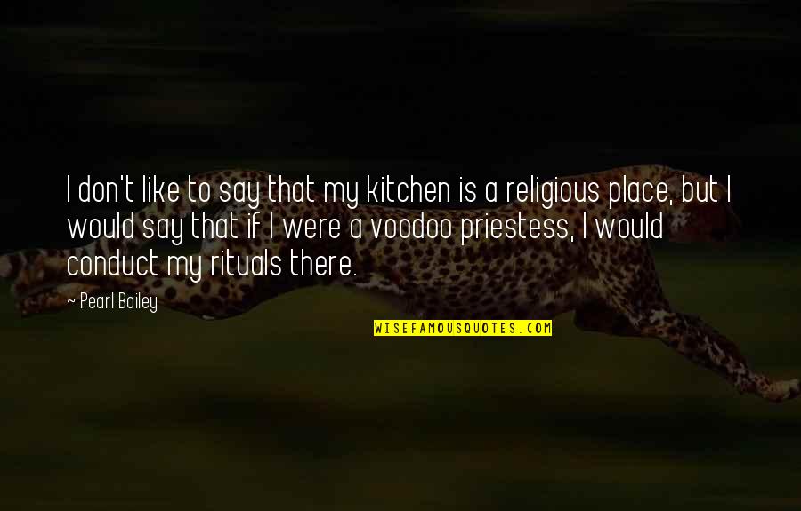 Priestesses Quotes By Pearl Bailey: I don't like to say that my kitchen