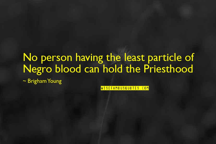 Priesthood Quotes By Brigham Young: No person having the least particle of Negro