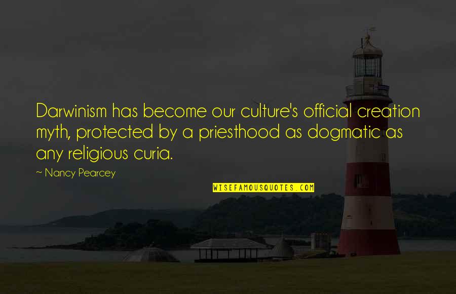 Priesthood Quotes By Nancy Pearcey: Darwinism has become our culture's official creation myth,