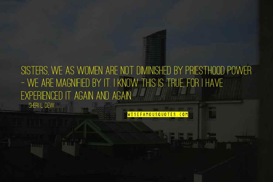 Priesthood Quotes By Sheri L. Dew: Sisters, we as women are not diminished by