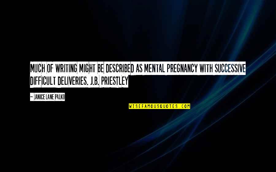 Priestley Quotes By Janice Lane Palko: Much of writing might be described as mental Priestley Quotes By Janice Lane Palko: Much of writing might be described as mental